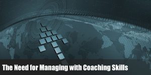 Read more about the article The Need for Managing with Coaching Skills