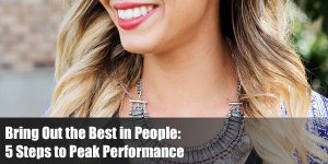 Read more about the article Bring Out the Best in People: 5 Steps to Peak Performance