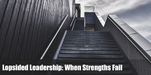 Read more about the article Lopsided Leadership: When Strengths Fail