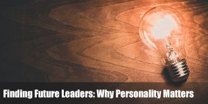 Read more about the article Finding Future Leaders: Why Personality Matters